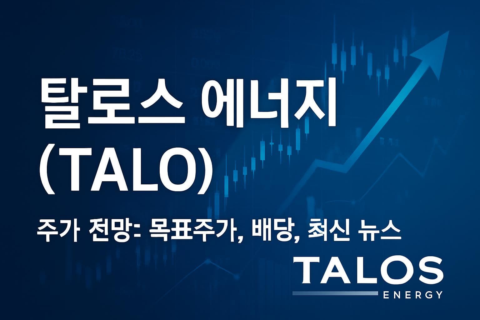 탈로스 에너지 (TALO) 주가 전망: 목표주가, 배당, 최신 뉴스